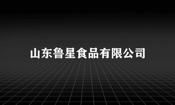 山东鲁星食品有限公司