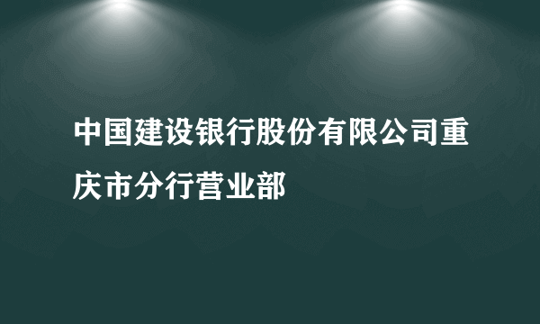 中国建设银行股份有限公司重庆市分行营业部