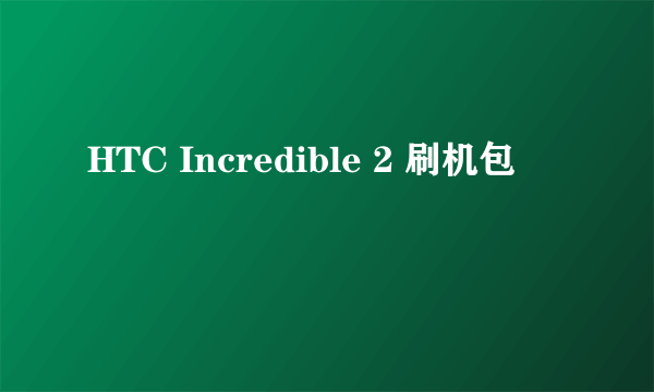 HTC Incredible 2 刷机包