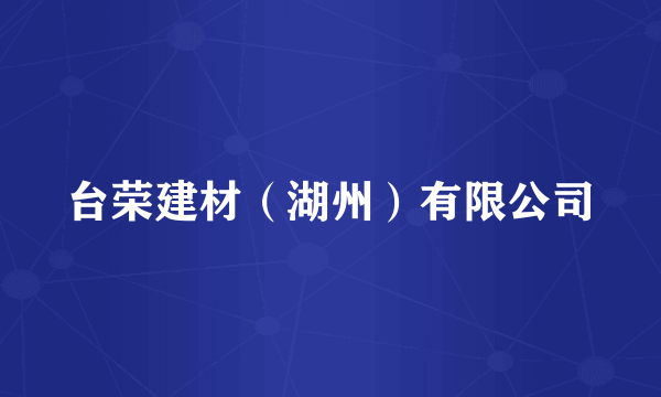 台荣建材（湖州）有限公司