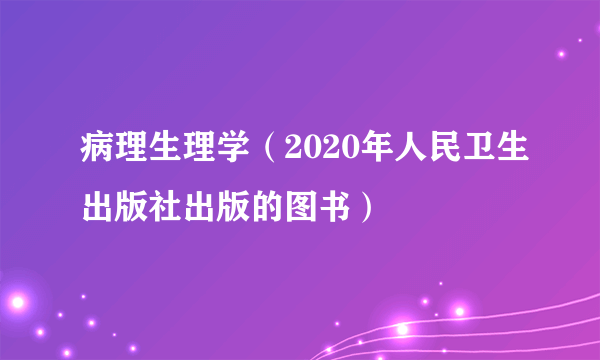 病理生理学（2020年人民卫生出版社出版的图书）