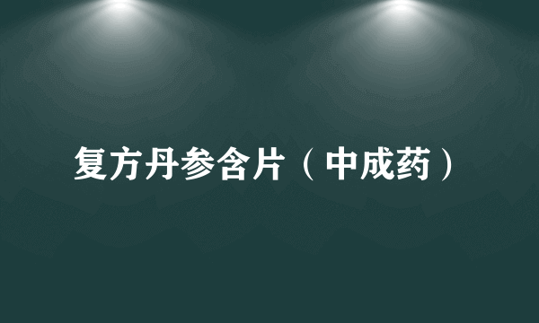 复方丹参含片（中成药）