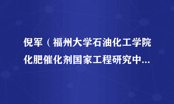 倪军（福州大学石油化工学院化肥催化剂国家工程研究中心副研究员、硕士生导师）