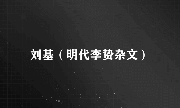 刘基（明代李贽杂文）