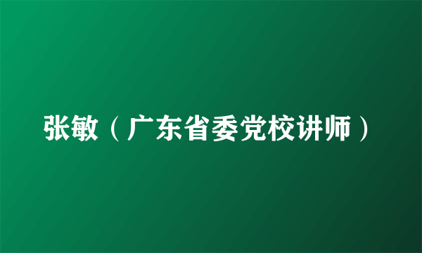 张敏（广东省委党校讲师）