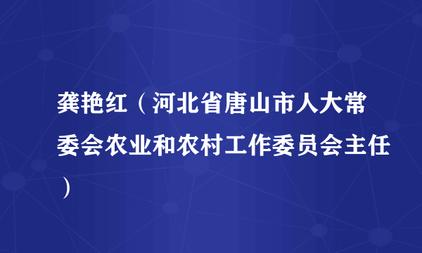 龚艳红（河北省唐山市人大常委会农业和农村工作委员会主任）