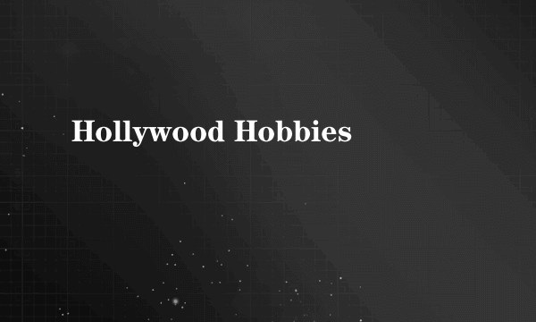Hollywood Hobbies
