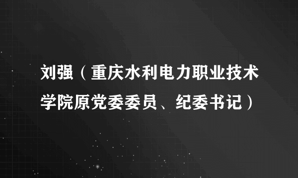 刘强（重庆水利电力职业技术学院原党委委员、纪委书记）