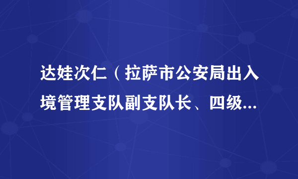 达娃次仁（拉萨市公安局出入境管理支队副支队长、四级高级警长）