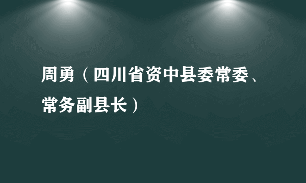 周勇（四川省资中县委常委、常务副县长）