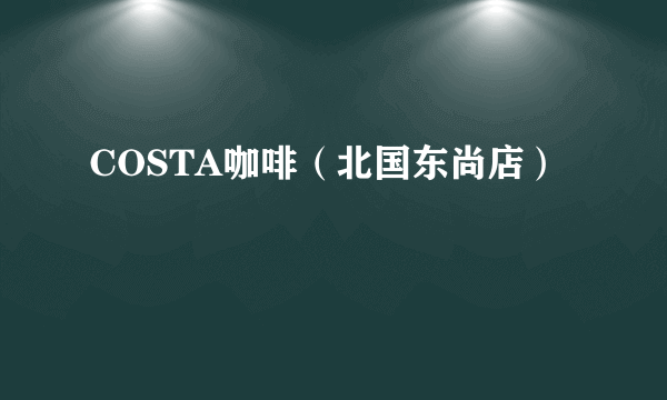 COSTA咖啡（北国东尚店）