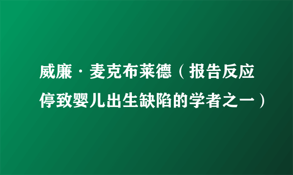 威廉·麦克布莱德（报告反应停致婴儿出生缺陷的学者之一）