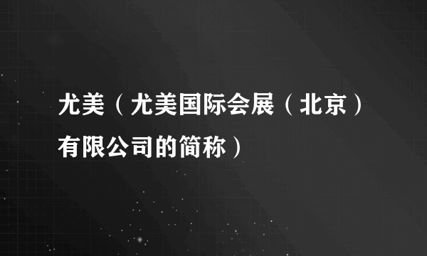 尤美（尤美国际会展（北京）有限公司的简称）