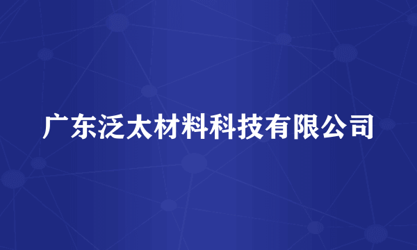 广东泛太材料科技有限公司