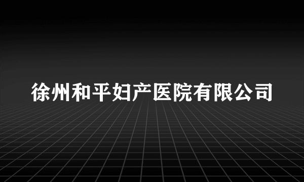 徐州和平妇产医院有限公司
