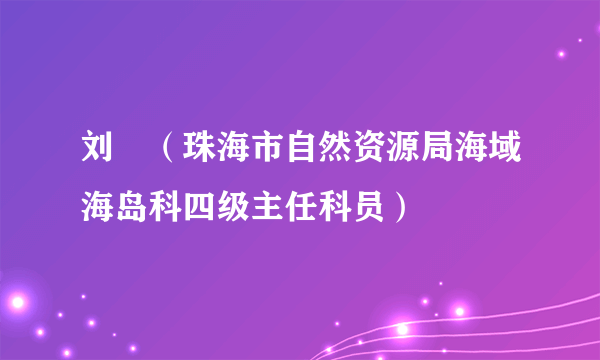 刘喆(珠海市自然资源局海域海岛科四级主任科员)