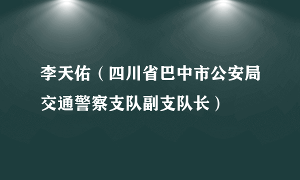 李天佑（四川省巴中市公安局交通警察支队副支队长）