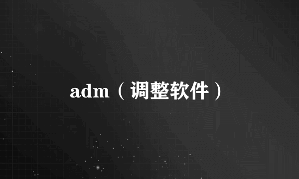 adm（调整软件）