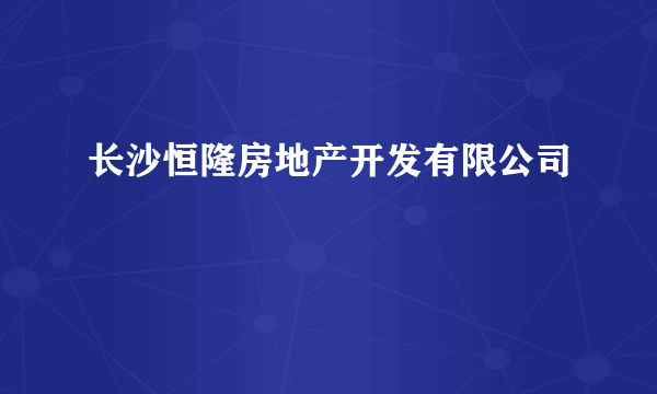 长沙恒隆房地产开发有限公司