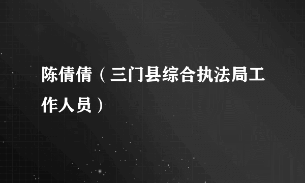陈倩倩（三门县综合执法局工作人员）