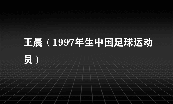 王晨（1997年生中国足球运动员）