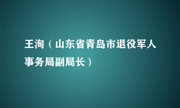 王洵（山东省青岛市退役军人事务局副局长）