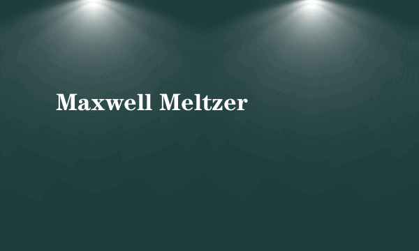 Maxwell Meltzer