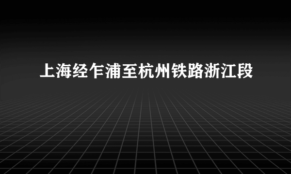 上海经乍浦至杭州铁路浙江段