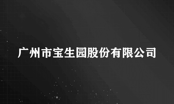 广州市宝生园股份有限公司