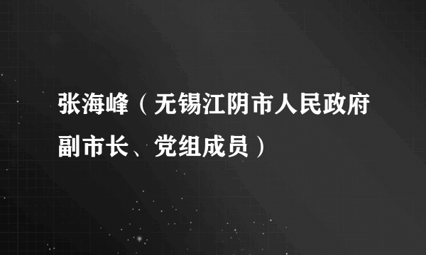 张海峰（无锡江阴市人民政府副市长、党组成员）