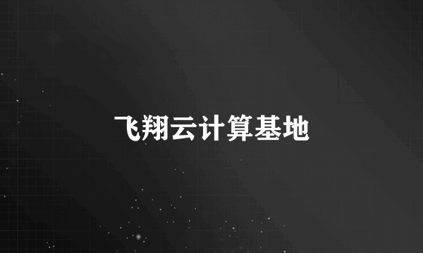 飞翔云计算基地