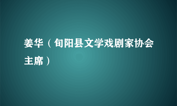 姜华（旬阳县文学戏剧家协会主席）