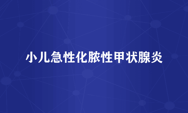 小儿急性化脓性甲状腺炎