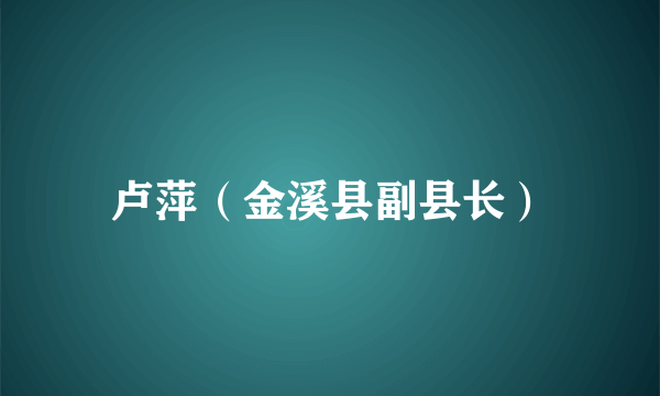 卢萍（金溪县副县长）