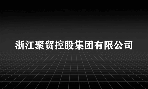 浙江聚贸控股集团有限公司