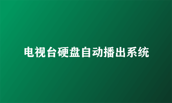 电视台硬盘自动播出系统