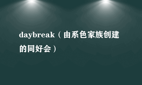 daybreak（由系色家族创建的同好会）