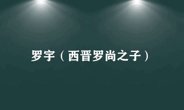 罗宇（西晋罗尚之子）