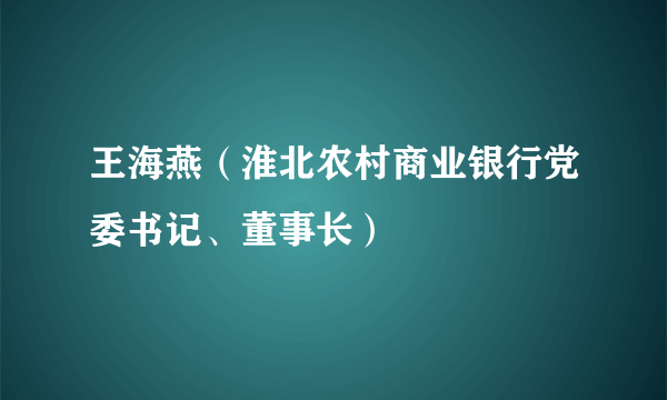王海燕（淮北农村商业银行党委书记、董事长）