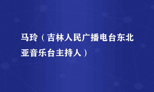 马玲（吉林人民广播电台东北亚音乐台主持人）