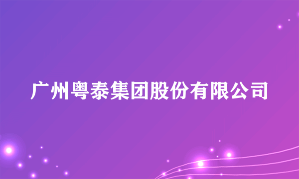 广州粤泰集团股份有限公司