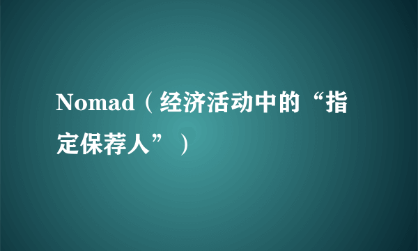 Nomad（经济活动中的“指定保荐人”）