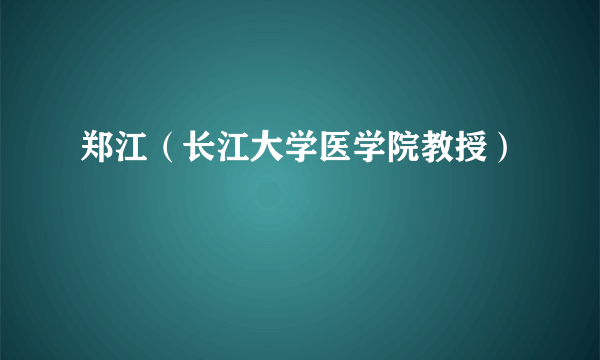郑江（长江大学医学院教授）