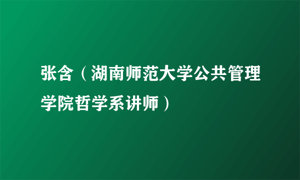 张含（湖南师范大学公共管理学院哲学系讲师）