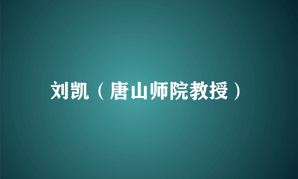 刘凯（唐山师院教授）