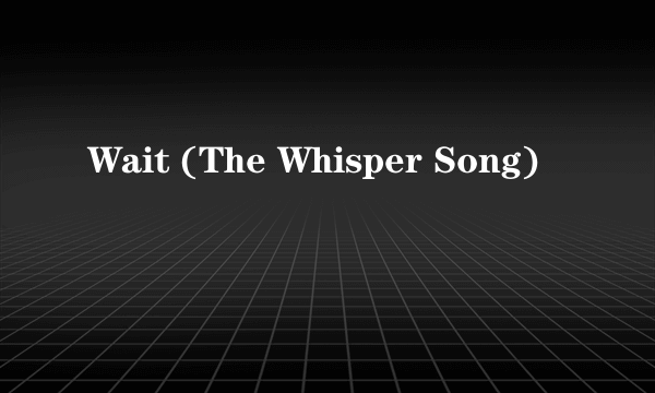 Wait (The Whisper Song)