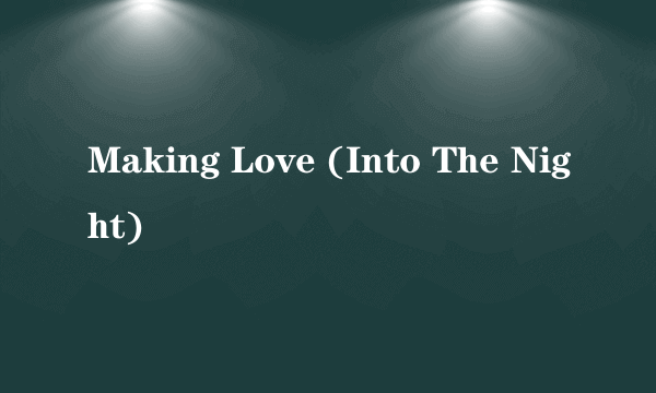 Making Love (Into The Night)