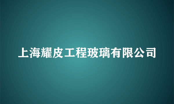 上海耀皮工程玻璃有限公司