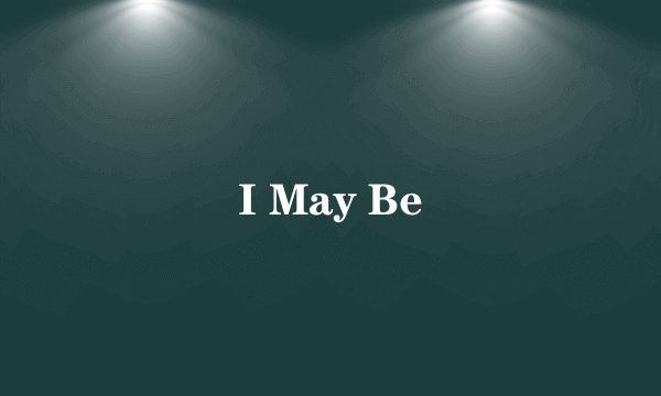 I May Be