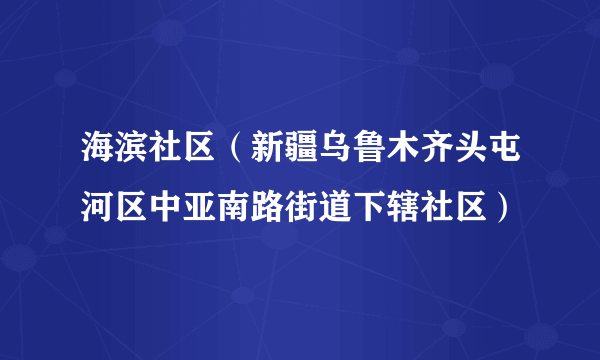 海滨社区（新疆乌鲁木齐头屯河区中亚南路街道下辖社区）